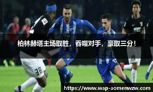 柏林赫塔主场取胜，吞噬对手，豪取三分！