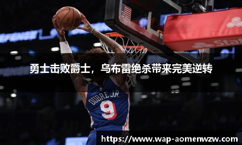 勇士击败爵士，乌布雷绝杀带来完美逆转