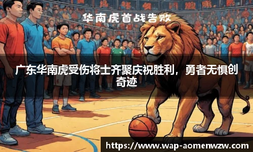 广东华南虎受伤将士齐聚庆祝胜利，勇者无惧创奇迹