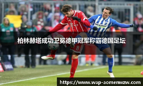 柏林赫塔成功卫冕德甲冠军称霸德国足坛