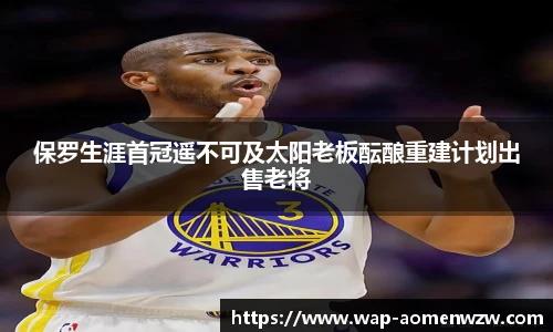 保罗生涯首冠遥不可及太阳老板酝酿重建计划出售老将