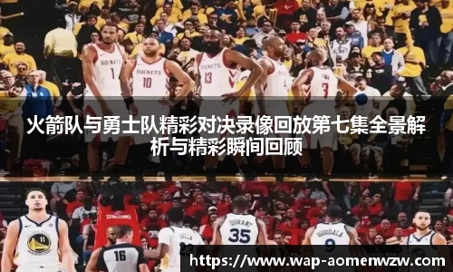 火箭队与勇士队精彩对决录像回放第七集全景解析与精彩瞬间回顾